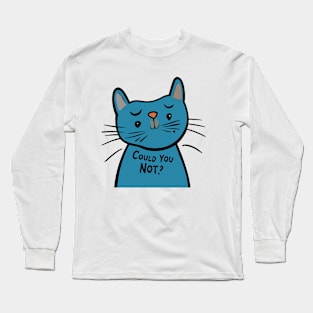 Could You Not? Long Sleeve T-Shirt